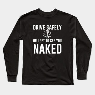 Drive safely or I get to see you naked Long Sleeve T-Shirt